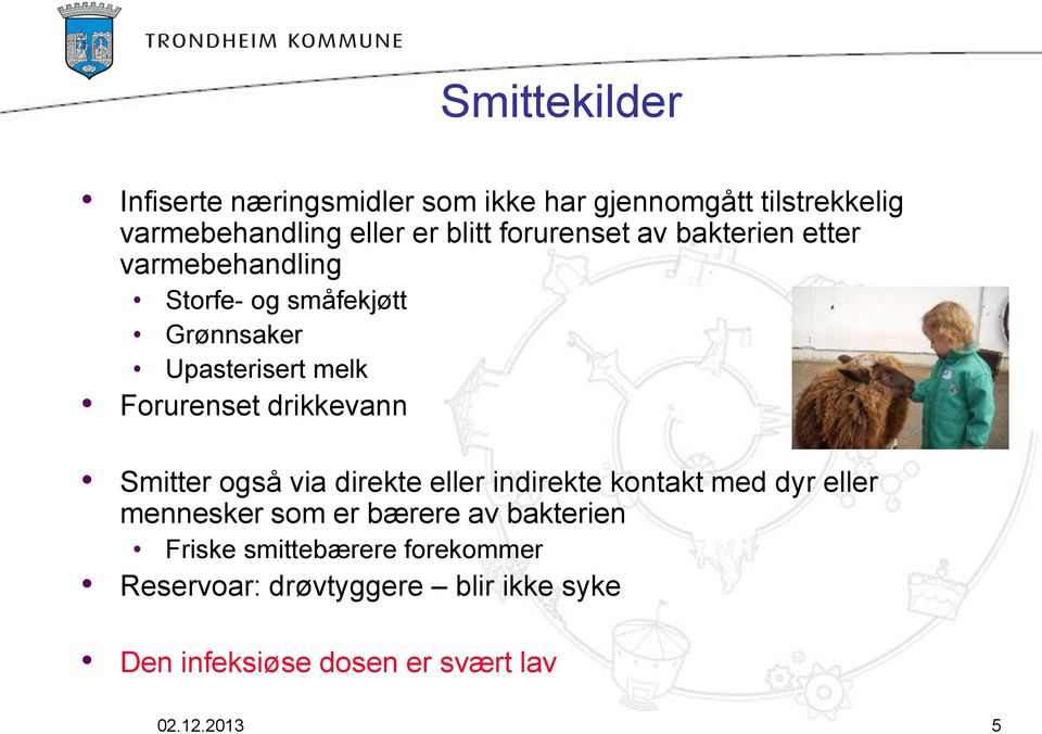 drikkevann Smitter også via direkte eller indirekte kontakt med dyr eller mennesker som er bærere av bakterien