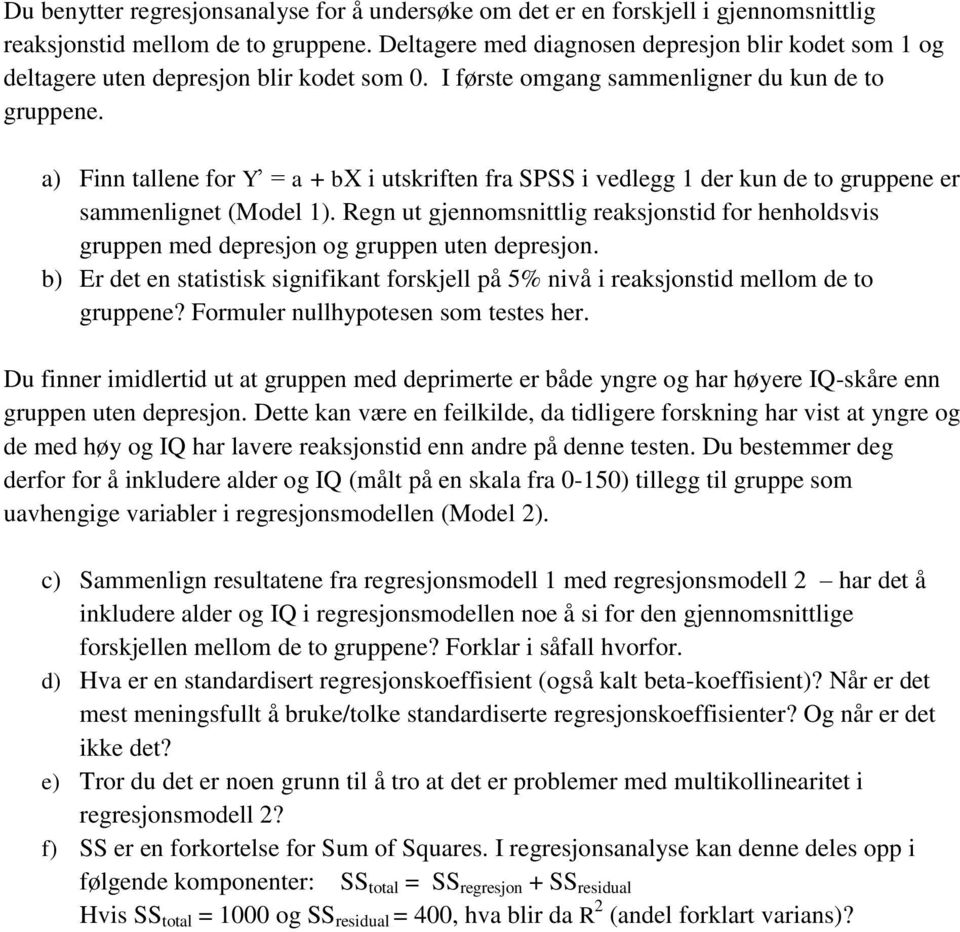 a) Finn tallene for Y = a + bx i utskriften fra SPSS i vedlegg 1 der kun de to gruppene er sammenlignet (Model 1).