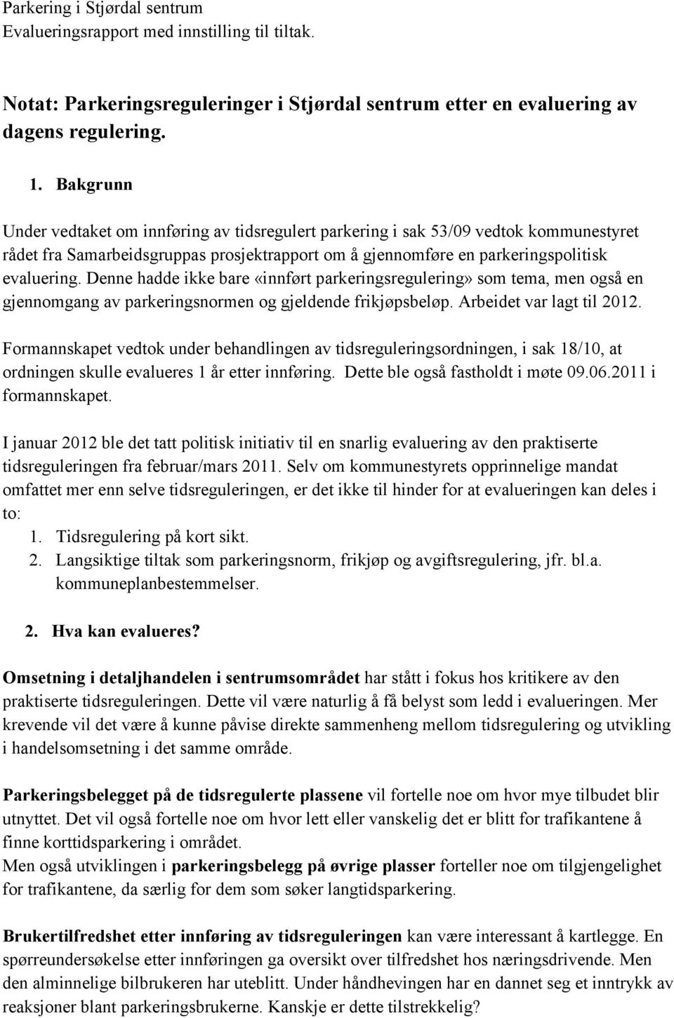 Denne hadde ikke bare «innført parkeringsregulering» som tema, men også en gjennomgang av parkeringsnormen og gjeldende frikjøpsbeløp. Arbeidet var lagt til 2012.