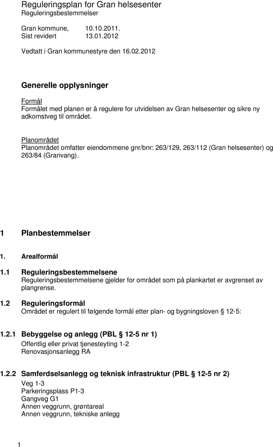 Planområdet Planområdet omfatter eiendommene gnr/bnr: 263/129, 263/112 (Gran helsesenter) og 263/84 (Granvang). 1 Planbestemmelser 1. Arealformål 1.