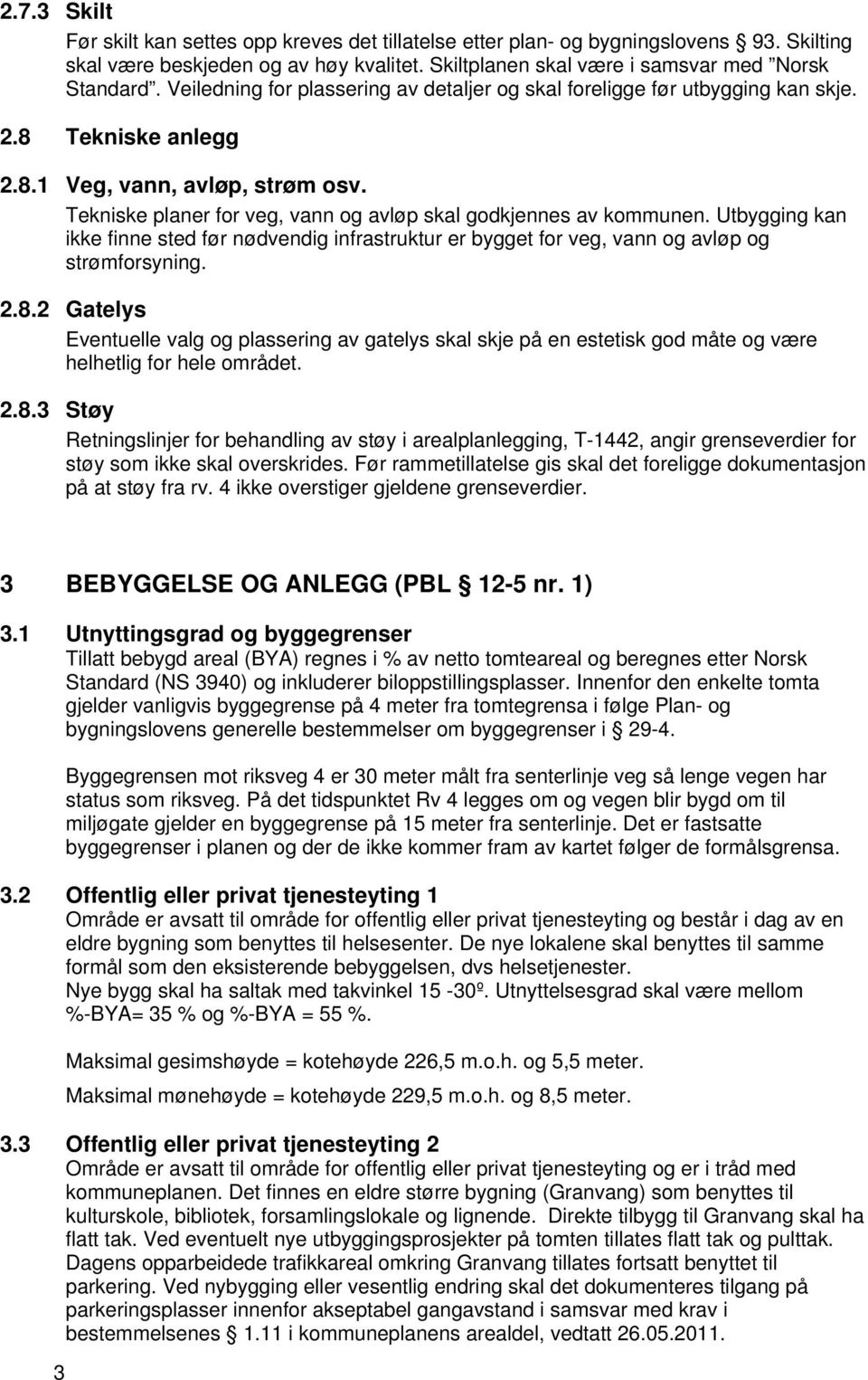 Tekniske planer for veg, vann og avløp skal godkjennes av kommunen. Utbygging kan ikke finne sted før nødvendig infrastruktur er bygget for veg, vann og avløp og strømforsyning. 2.8.