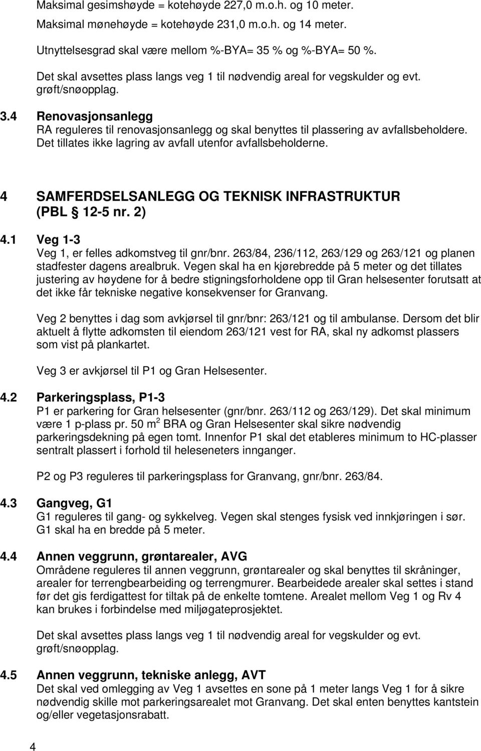 4 Renovasjonsanlegg RA reguleres til renovasjonsanlegg og skal benyttes til plassering av avfallsbeholdere. Det tillates ikke lagring av avfall utenfor avfallsbeholderne.