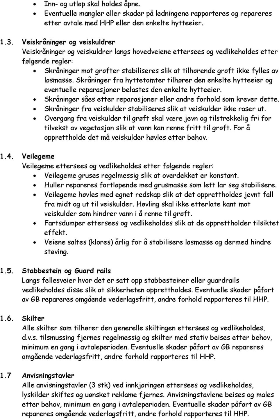 av løsmasse. Skråninger fra hyttetomter tilhører den enkelte hytteeier og eventuelle reparasjoner belastes den enkelte hytteeier.