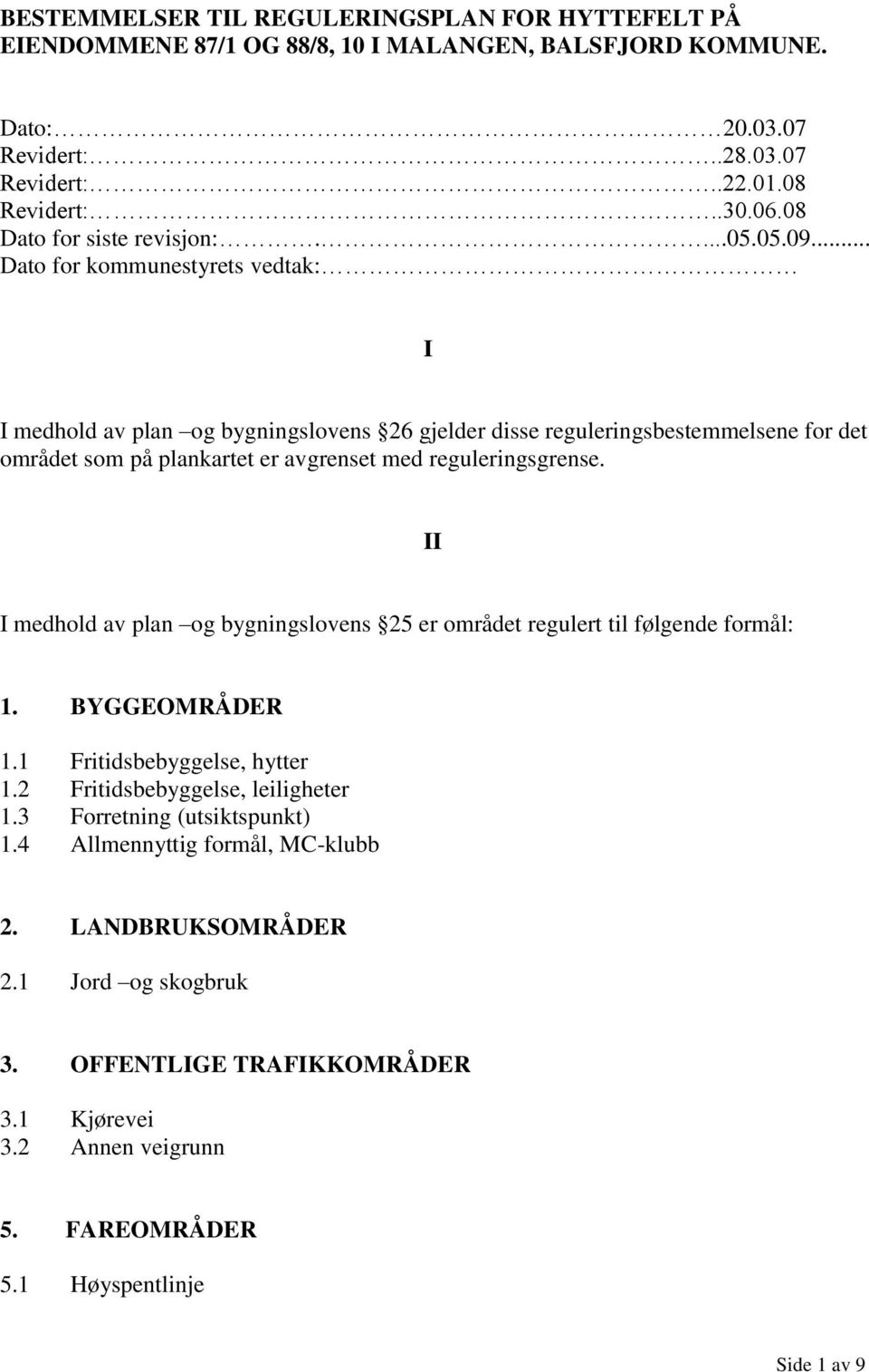 .. Dato for kommunestyrets vedtak: I I medhold av plan og bygningslovens 26 gjelder disse reguleringsbestemmelsene for det området som på plankartet er avgrenset med reguleringsgrense.