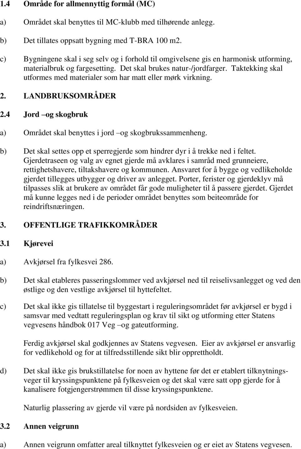 Taktekking skal utformes med materialer som har matt eller mørk virkning. 2. LANDBRUKSOMRÅDER 2.4 Jord og skogbruk a) Området skal benyttes i jord og skogbrukssammenheng.