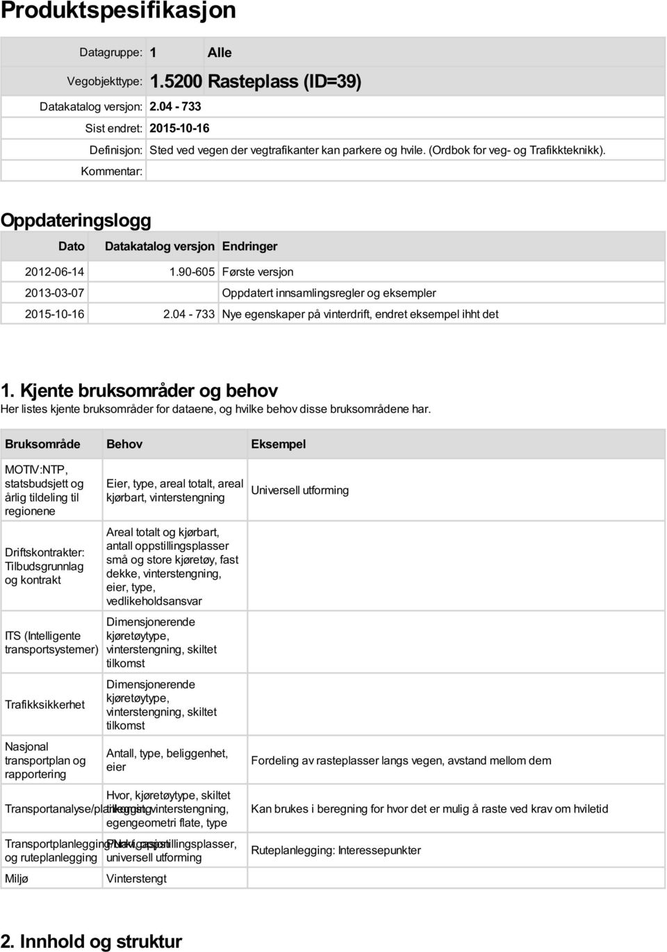 Kommentar: Oppdateringslogg Dato Datakatalog versjon Endringer 2012-06-14 1.90-605 Første versjon 2013-03-07 Oppdatert innsamlingsregler og eksempler 2015-10-16 2.