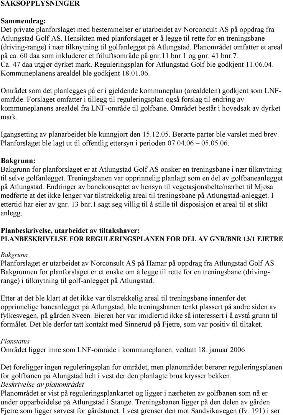 60 daa som inkluderer et friluftsområde på gnr.11 bnr.1 og gnr. 41 bnr.7. Ca. 47 daa utgjør dyrket mark. Reguleringsplan for Atlungstad Golf ble godkjent 11.06.04.