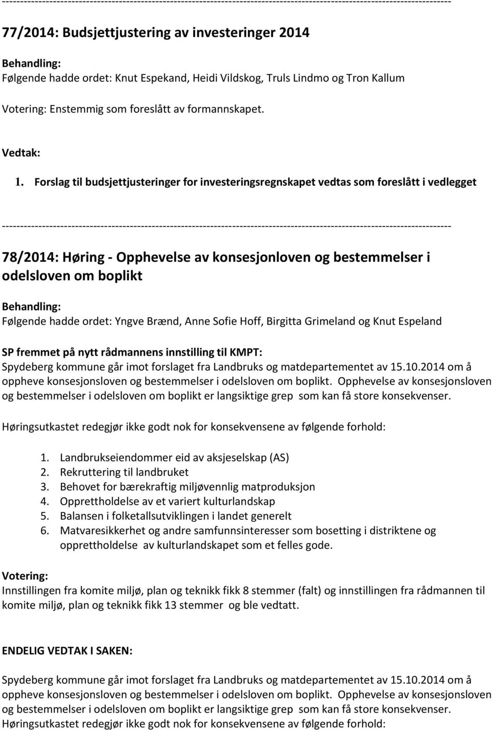 Forslag til budsjettjusteringer for investeringsregnskapet vedtas som foreslått i vedlegget 78/2014: Høring Opphevelse av konsesjonloven og bestemmelser i odelsloven om boplikt Behandling: Følgende