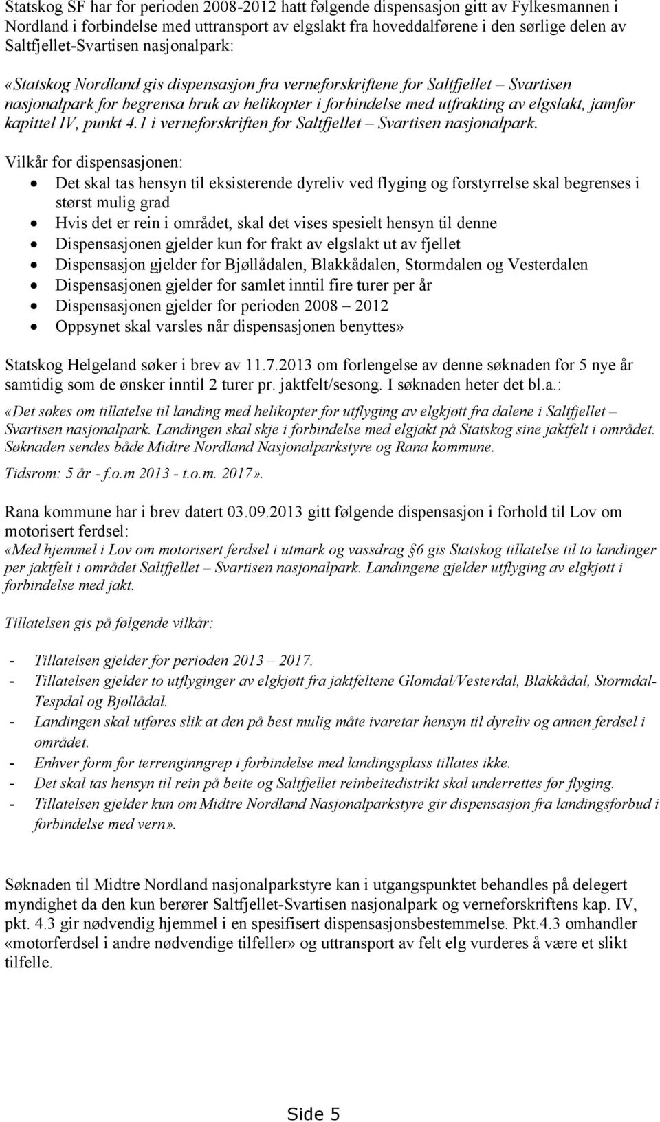 elgslakt, jamfør kapittel IV, punkt 4.1 i verneforskriften for Saltfjellet Svartisen nasjonalpark.