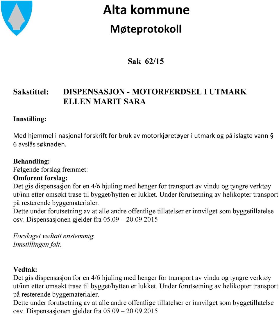 Under forutsetning av helikopter transport på resterende byggematerialer. Dette under forutsetning av at alle andre offentlige tillatelser er innvilget som byggetillatelse osv.