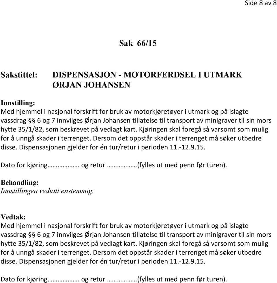 Dersom det oppstår skader i terrenget må søker utbedre disse. Dispensasjonen gjelder for én tur/retur i perioden 11.-12.9.15. Innstillingen vedtatt enstemmig.