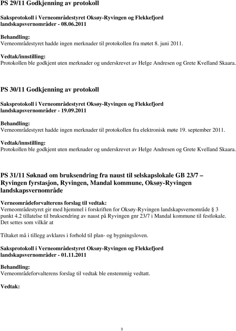 2011 Verneområdestyret hadde ingen merknader til protokollen fra elektronisk møte 19. september 2011.