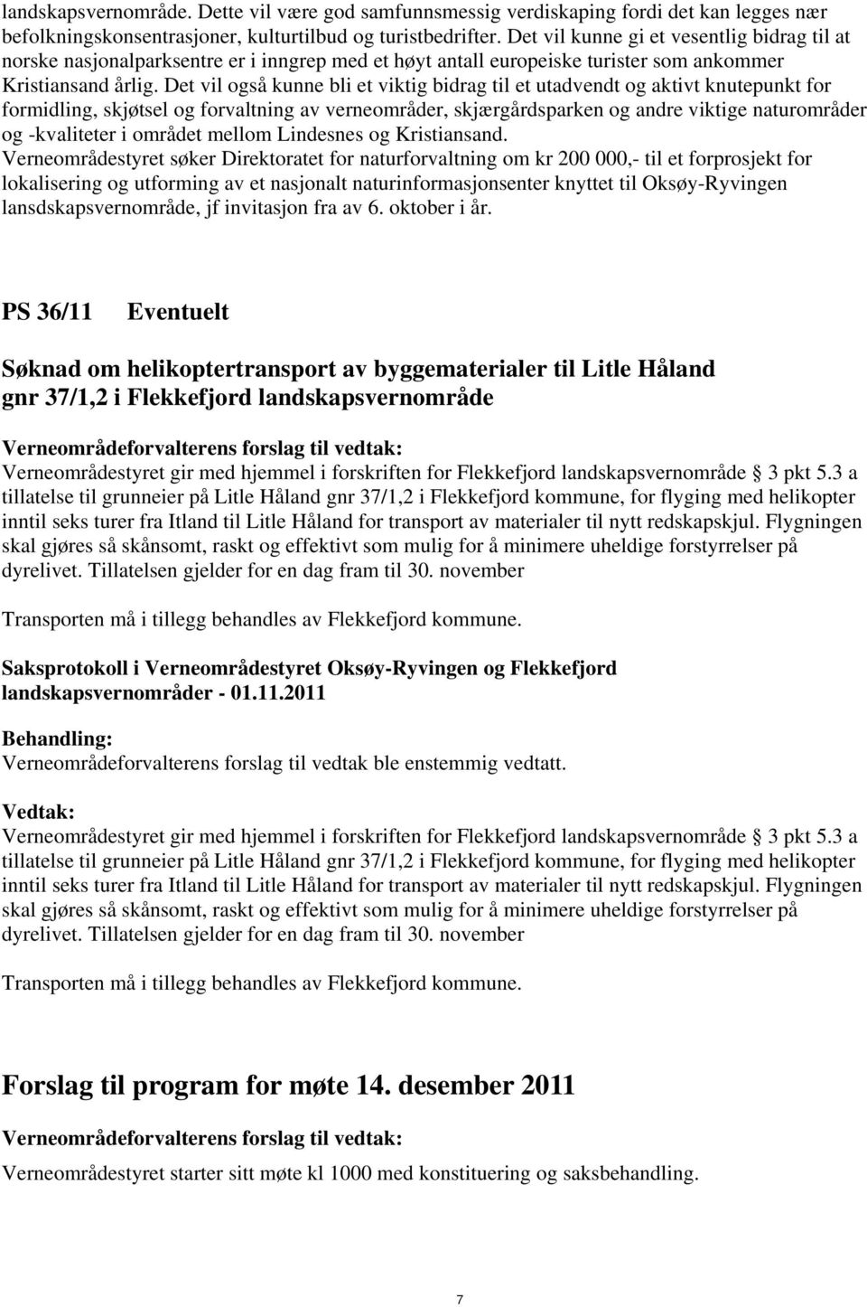 Det vil også kunne bli et viktig bidrag til et utadvendt og aktivt knutepunkt for formidling, skjøtsel og forvaltning av verneområder, skjærgårdsparken og andre viktige naturområder og -kvaliteter i