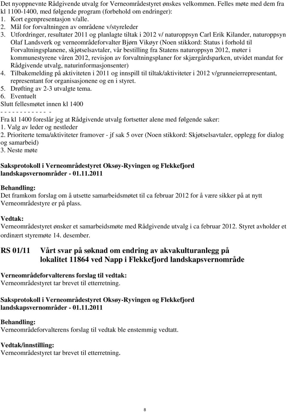 Utfordringer, resultater 2011 og planlagte tiltak i 2012 v/ naturoppsyn Carl Erik Kilander, naturoppsyn Olaf Landsverk og verneområdeforvalter Bjørn Vikøyr (Noen stikkord: Status i forhold til