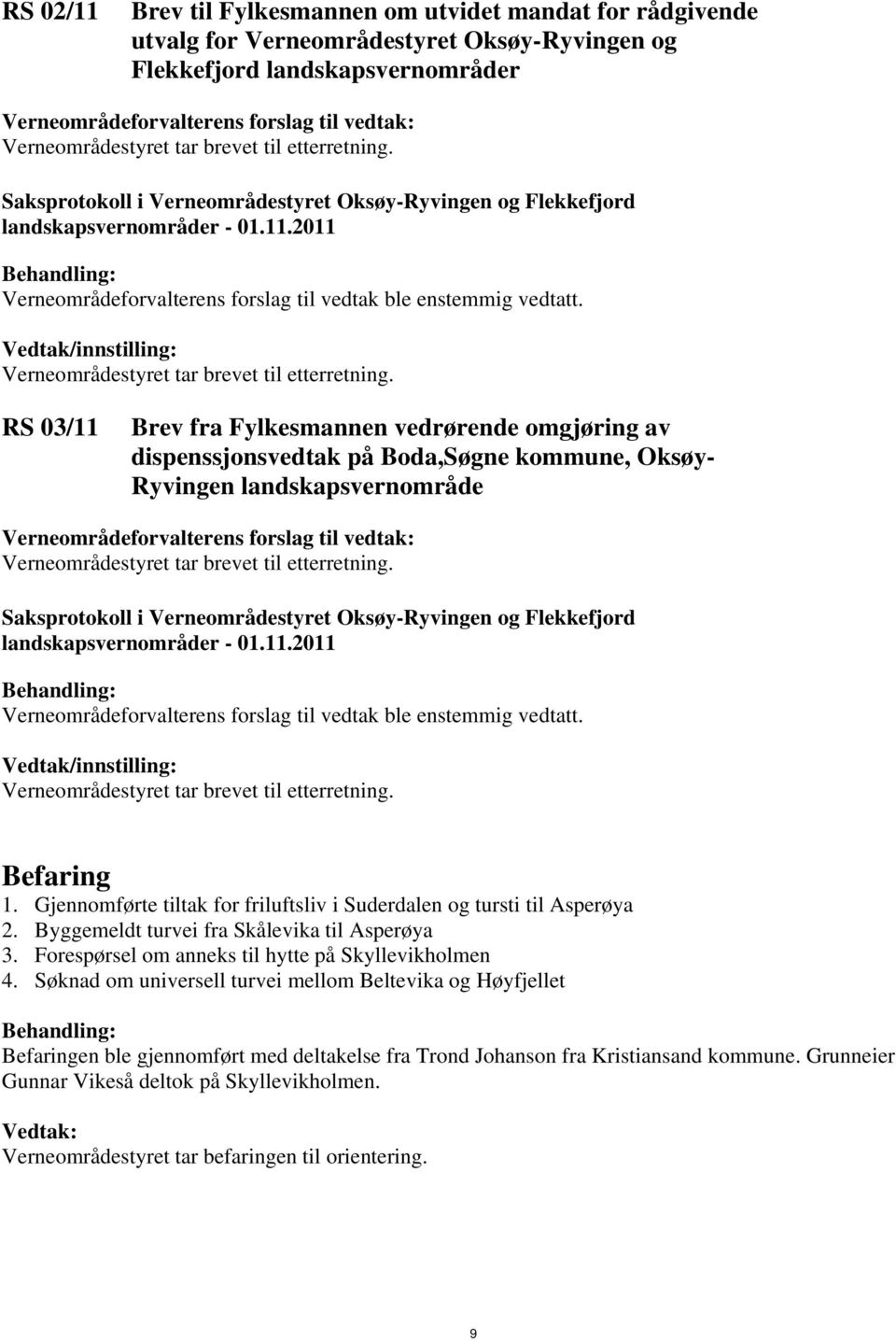 Gjennomførte tiltak for friluftsliv i Suderdalen og tursti til Asperøya 2. Byggemeldt turvei fra Skålevika til Asperøya 3. Forespørsel om anneks til hytte på Skyllevikholmen 4.