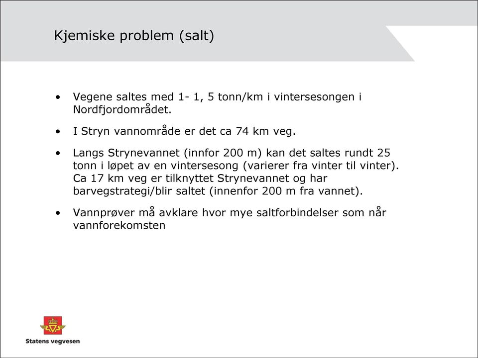 Langs Strynevannet (innfor 200 m) kan det saltes rundt 25 tonn i løpet av en vintersesong (varierer fra