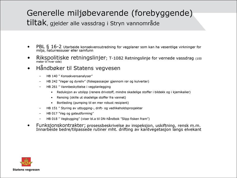 (fiskepassasjer gjennom rør og kulverter) HB 261 Vannbeskyttelse i vegplanlegging Reduksjon av utslipp (renere drivstoff, mindre skadelige stoffer i bildekk og i kjemikalier) Rensing (skille ut