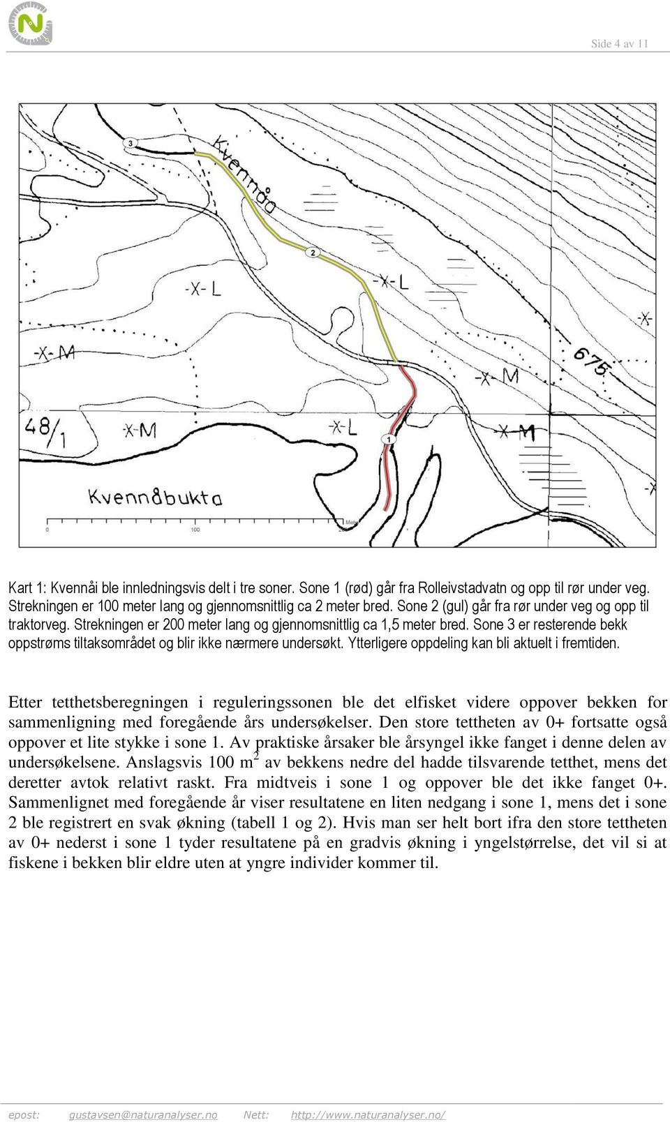 Sone 3 er resterende bekk oppstrøms tiltaksområdet og blir ikke nærmere undersøkt. Ytterligere oppdeling kan bli aktuelt i fremtiden.