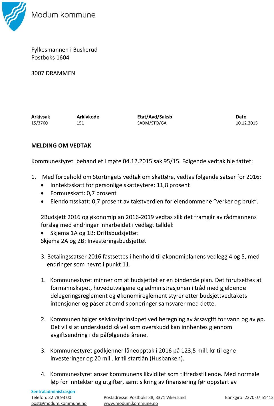 Med forbehold om Stortingets vedtak om skattøre, vedtas følgende satser for 2016: Inntektsskatt for personlige skatteytere: 11,8 prosent Formueskatt: 0,7 prosent Eiendomsskatt: 0,7 prosent av