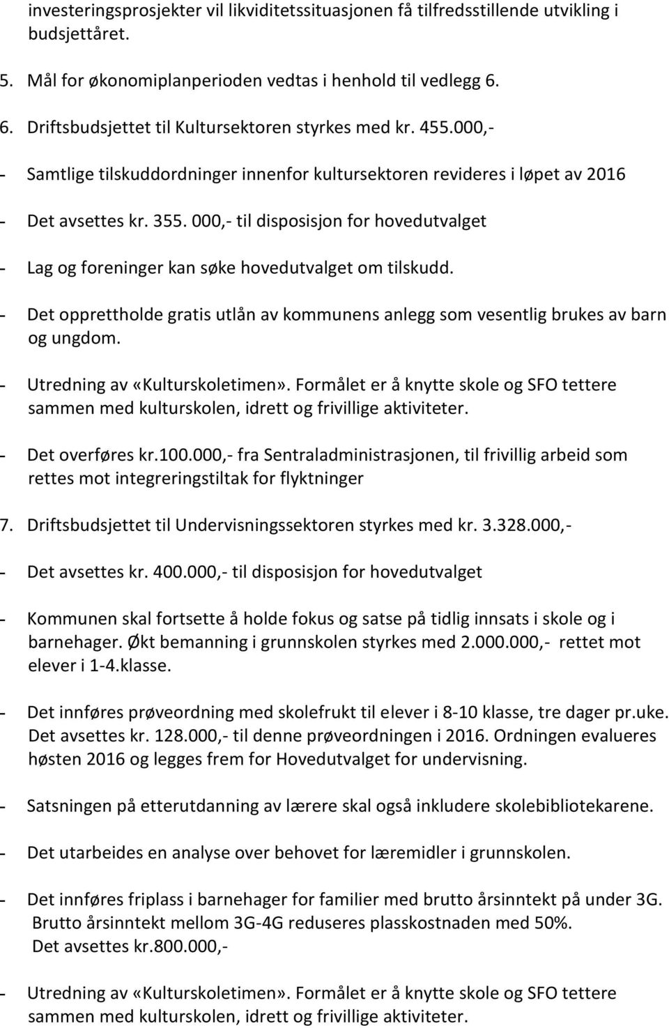 000,- til disposisjon for hovedutvalget - Lag og foreninger kan søke hovedutvalget om tilskudd. - Det opprettholde gratis utlån av kommunens anlegg som vesentlig brukes av barn og ungdom.