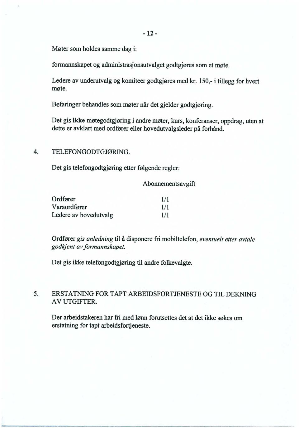 ikke møtegodtgjøring i andre møter, kurs, konferanser, oppdrag, uten at Det gis dette er avklart med ordfører eller hovedutvalgsleder på forhånd. 4. TELEFONGODTGJØRING.