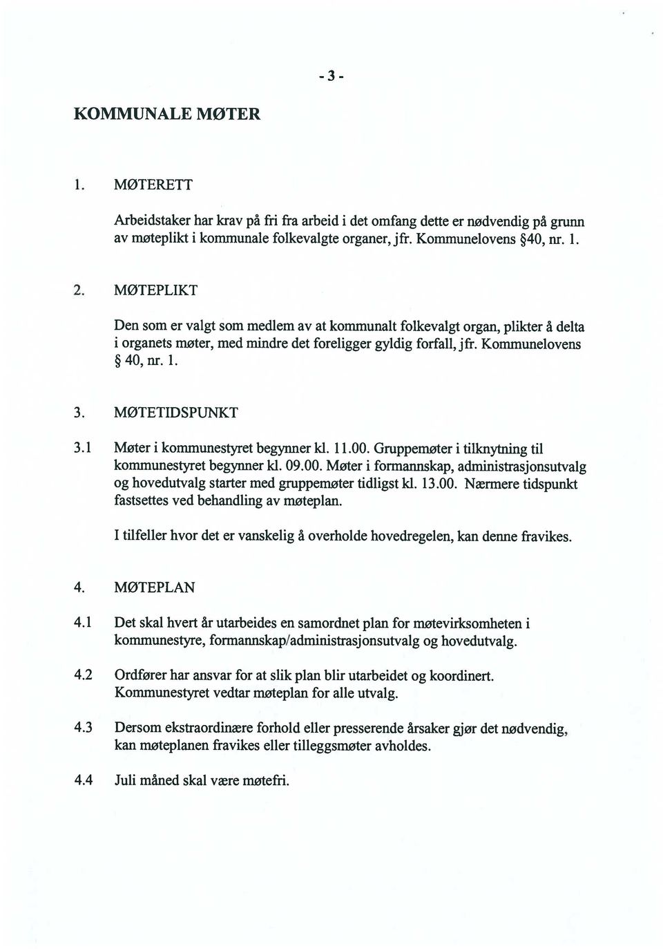 1 Møter i kommunestyret begynner kl. 11.00. Gruppemøter i tilknytning til kommunestyret begynner kl. 09.00. Møter i formannskap, administrasjonsutvalg og hovedutvalg starter med gruppemøter tidligst kl.