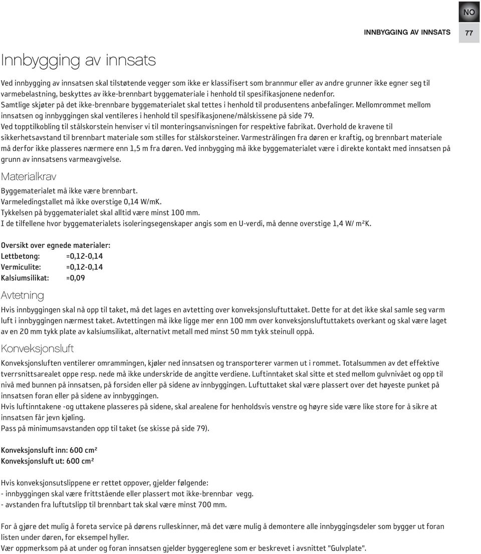 Mellomrommet mellom innsatsen og innbyggingen skal ventileres i henhold til spesifikasjonene/målskissene på side 79.