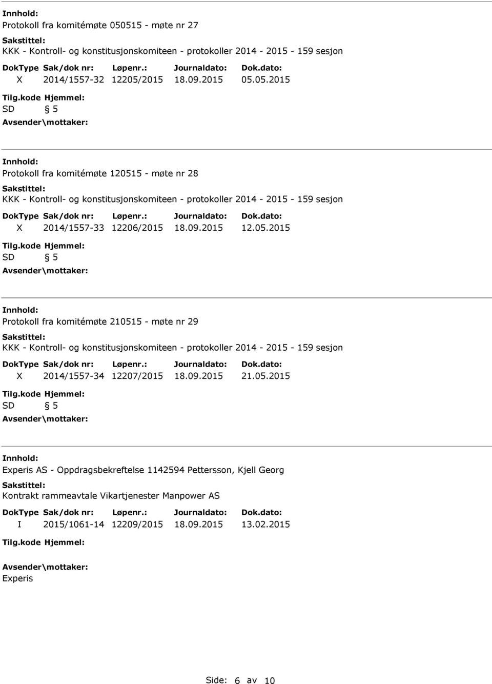 2015 05.05.2015 Protokoll fra komitémøte 120515 - møte nr 28 2014/1557-33 12206/2015 12.05.2015 Protokoll fra komitémøte 210515 - møte nr 29 2014/1557-34 12207/2015 21.