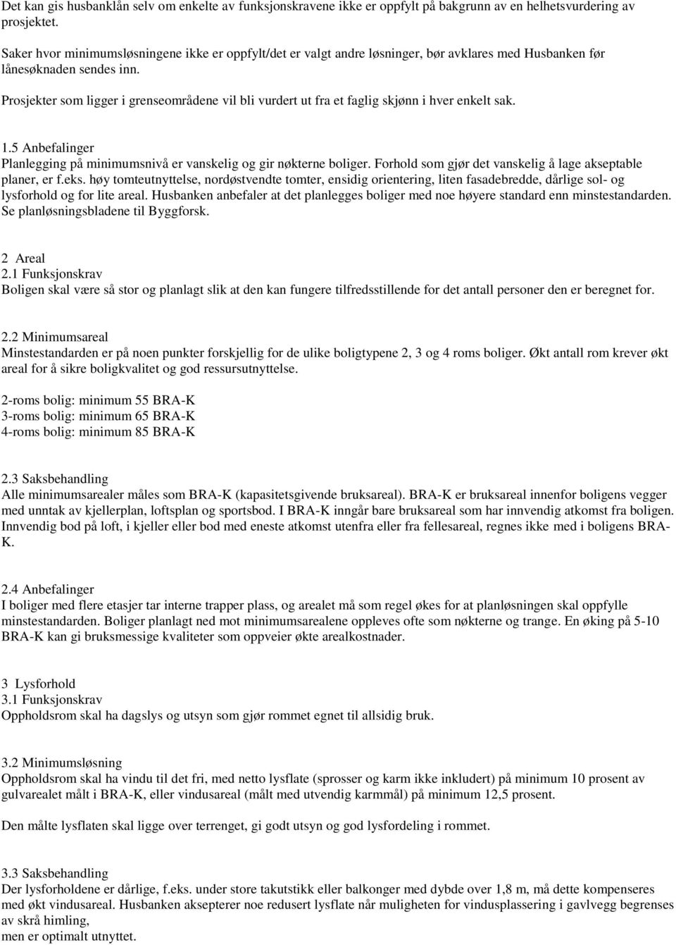 Prosjekter som ligger i grenseområdene vil bli vurdert ut fra et faglig skjønn i hver enkelt sak. 1.5 Anbefalinger Planlegging på minimumsnivå er vanskelig og gir nøkterne boliger.