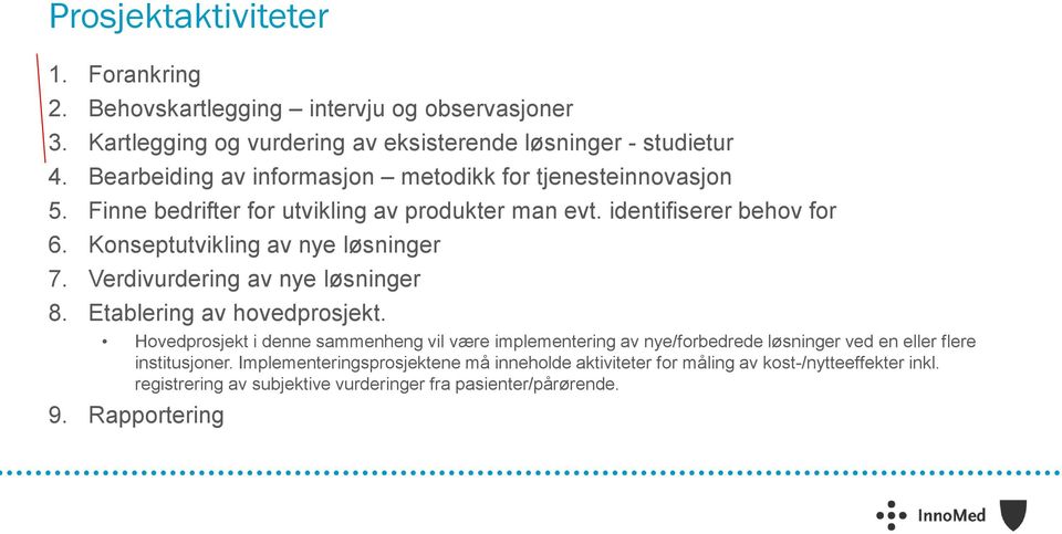 Konseptutvikling av nye løsninger 7. Verdivurdering av nye løsninger 8. Etablering av hovedprosjekt.