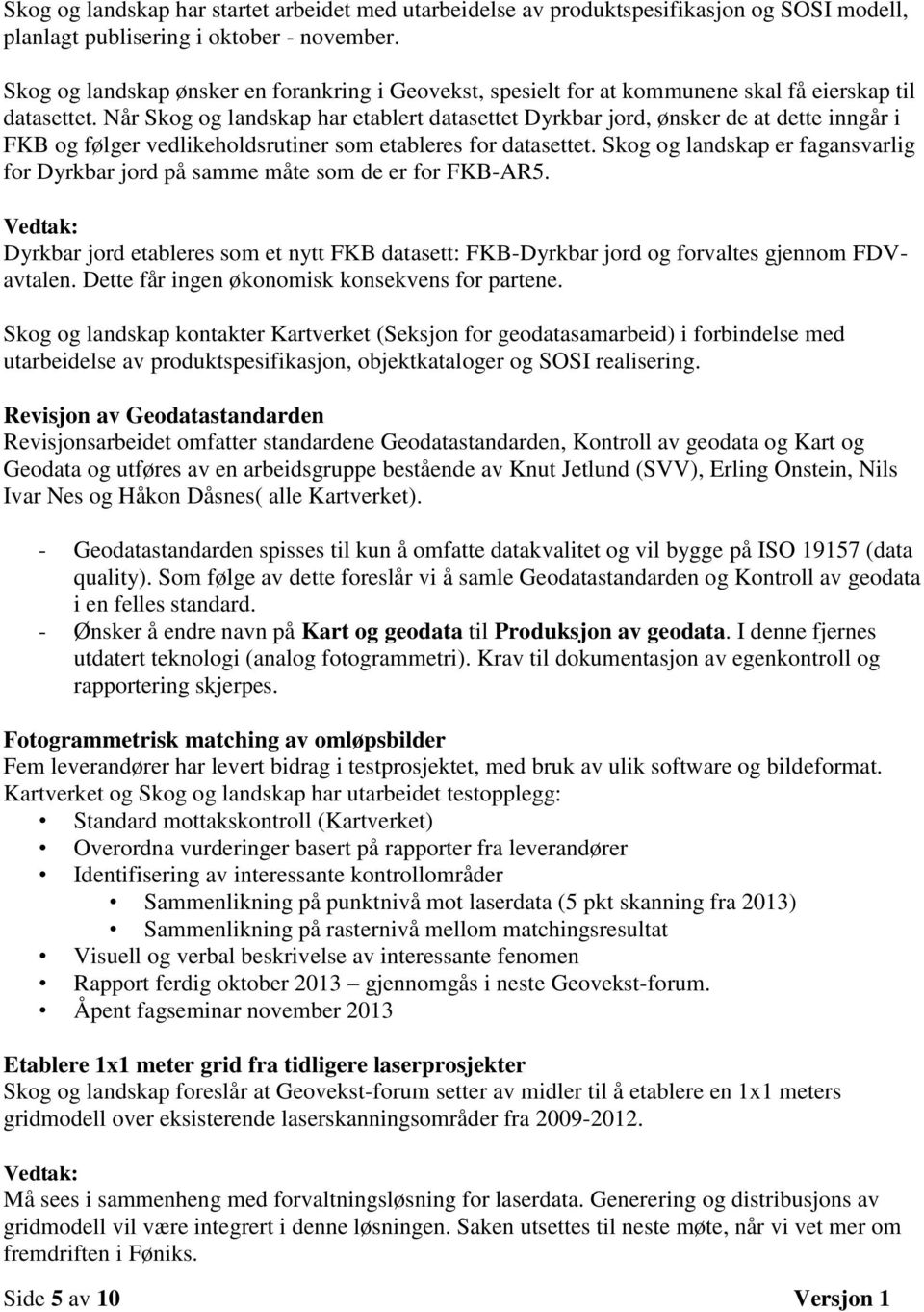 Når Skog og landskap har etablert datasettet Dyrkbar jord, ønsker de at dette inngår i FKB og følger vedlikeholdsrutiner som etableres for datasettet.