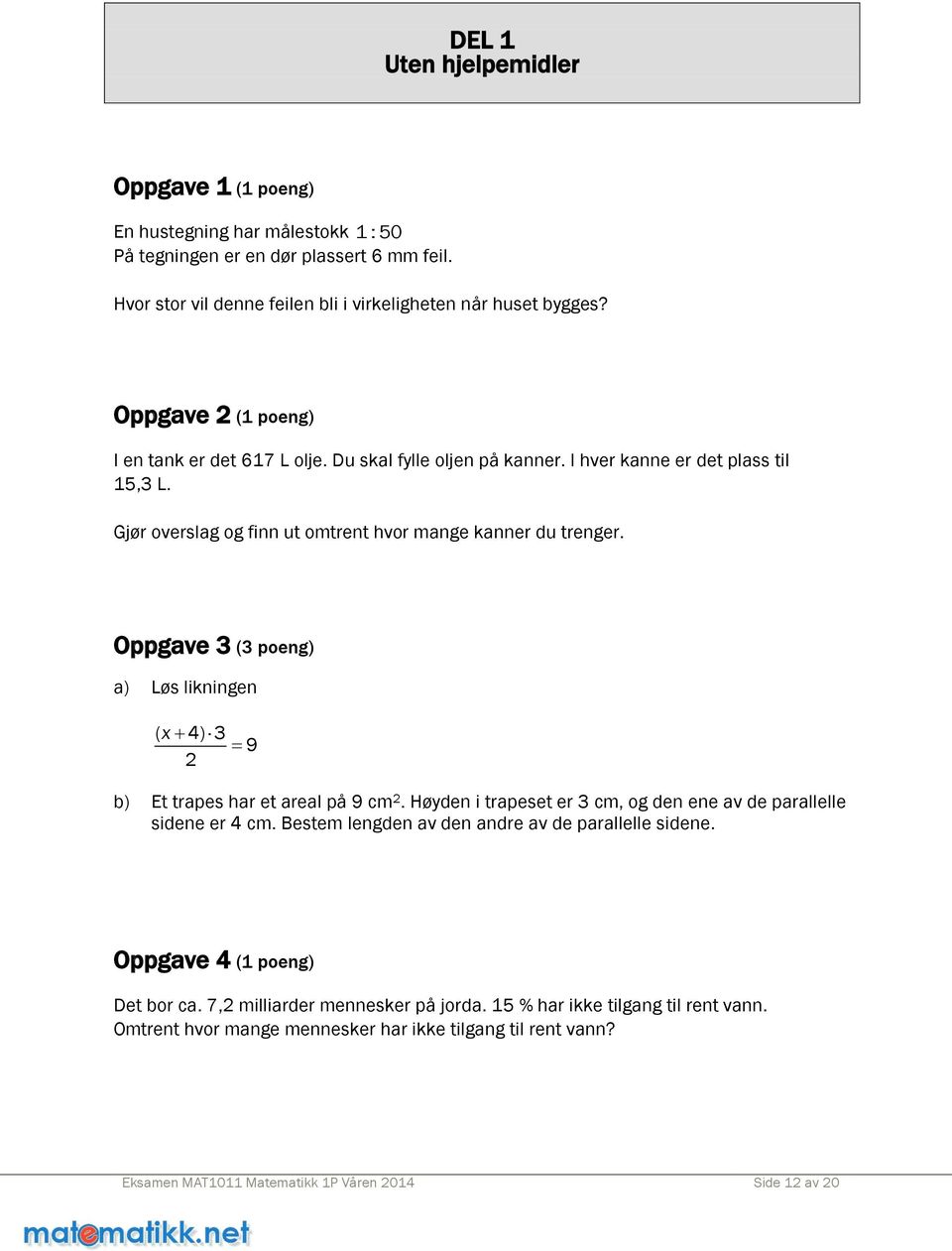 Oppgave 3 (3 poeng) a) Løs likningen ( x 4) 3 9 2 b) Et trapes har et areal på 9 cm 2. Høyden i trapeset er 3 cm, og den ene av de parallelle sidene er 4 cm.