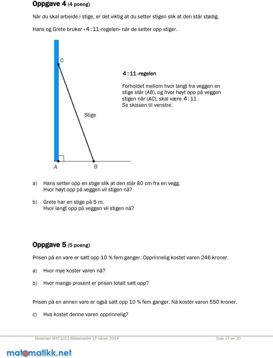 a) Hans setter opp en stige slik at den står 80 cm fra en vegg. Hvor høyt opp på veggen vil stigen nå? b) Grete har en stige på 5 m. Hvor langt opp på veggen vil stigen nå?