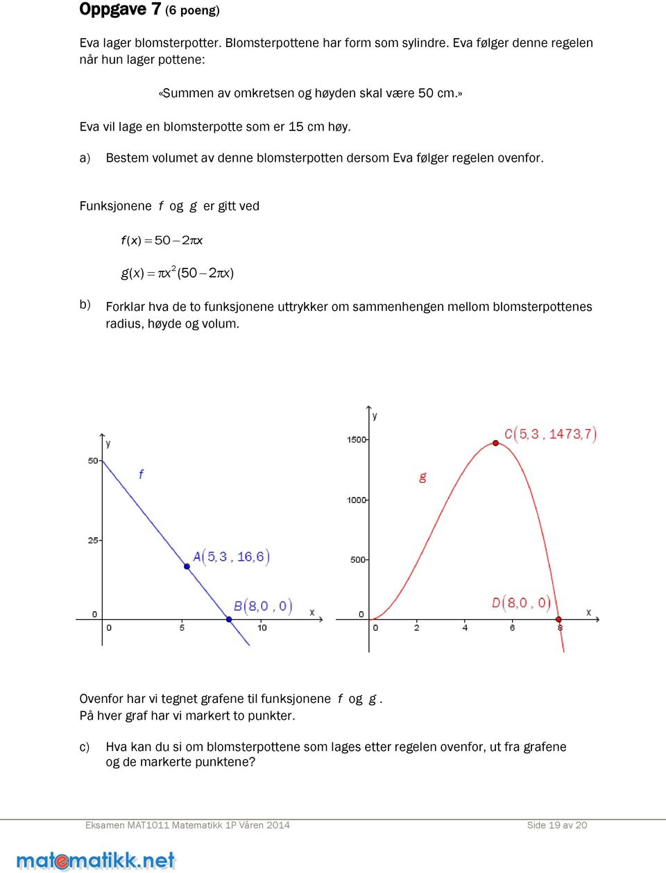 Funksjonene f og g er gitt ved fx ( ) 50 2 x gx x 2 ( ) (50 2 x) b) Forklar hva de to funksjonene uttrykker om sammenhengen mellom blomsterpottenes radius, høyde og volum.