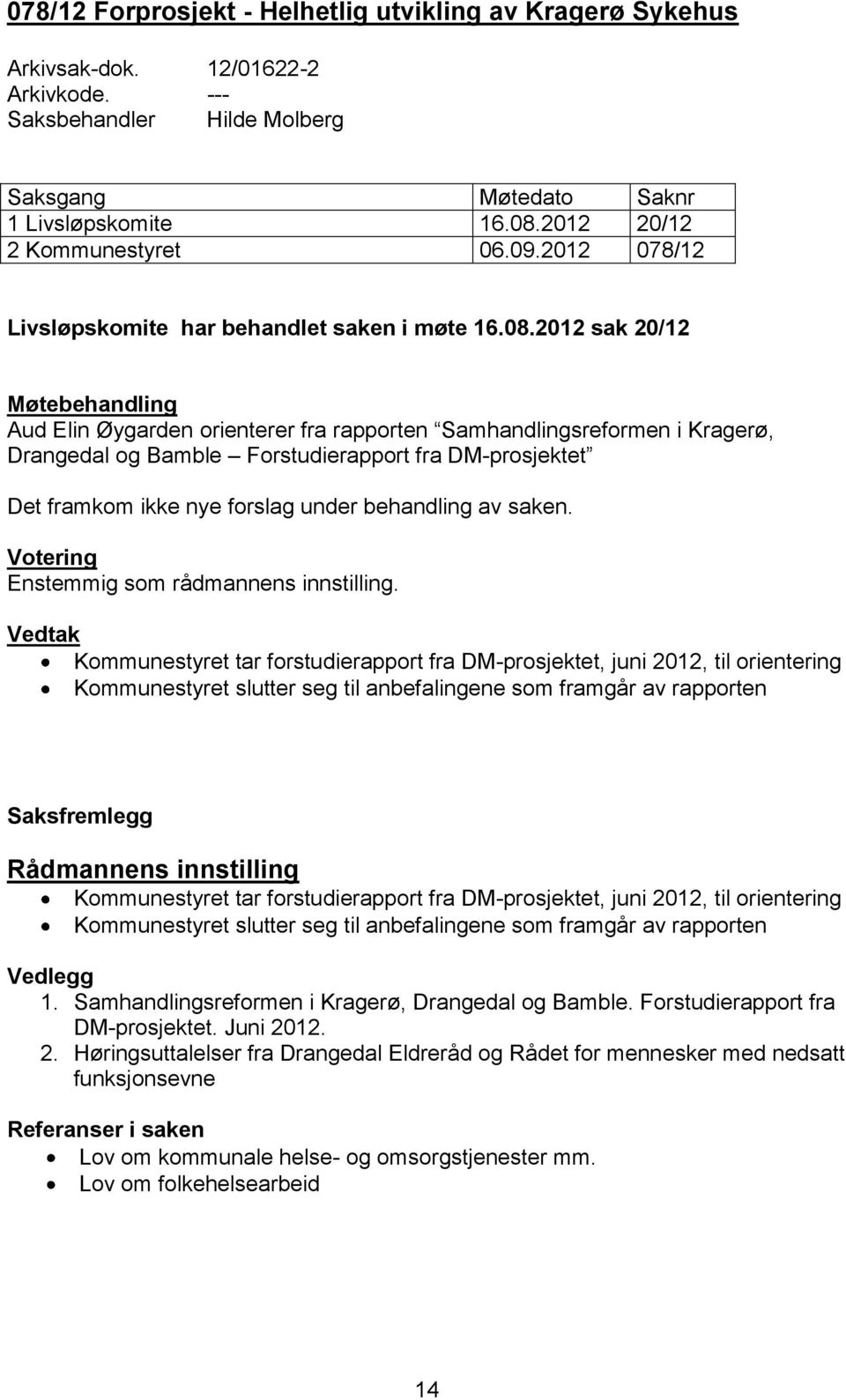 2012 sak 20/12 Møtebehandling Aud Elin Øygarden orienterer fra rapporten Samhandlingsreformen i Kragerø, Drangedal og Bamble Forstudierapport fra DM-prosjektet Det framkom ikke nye forslag under