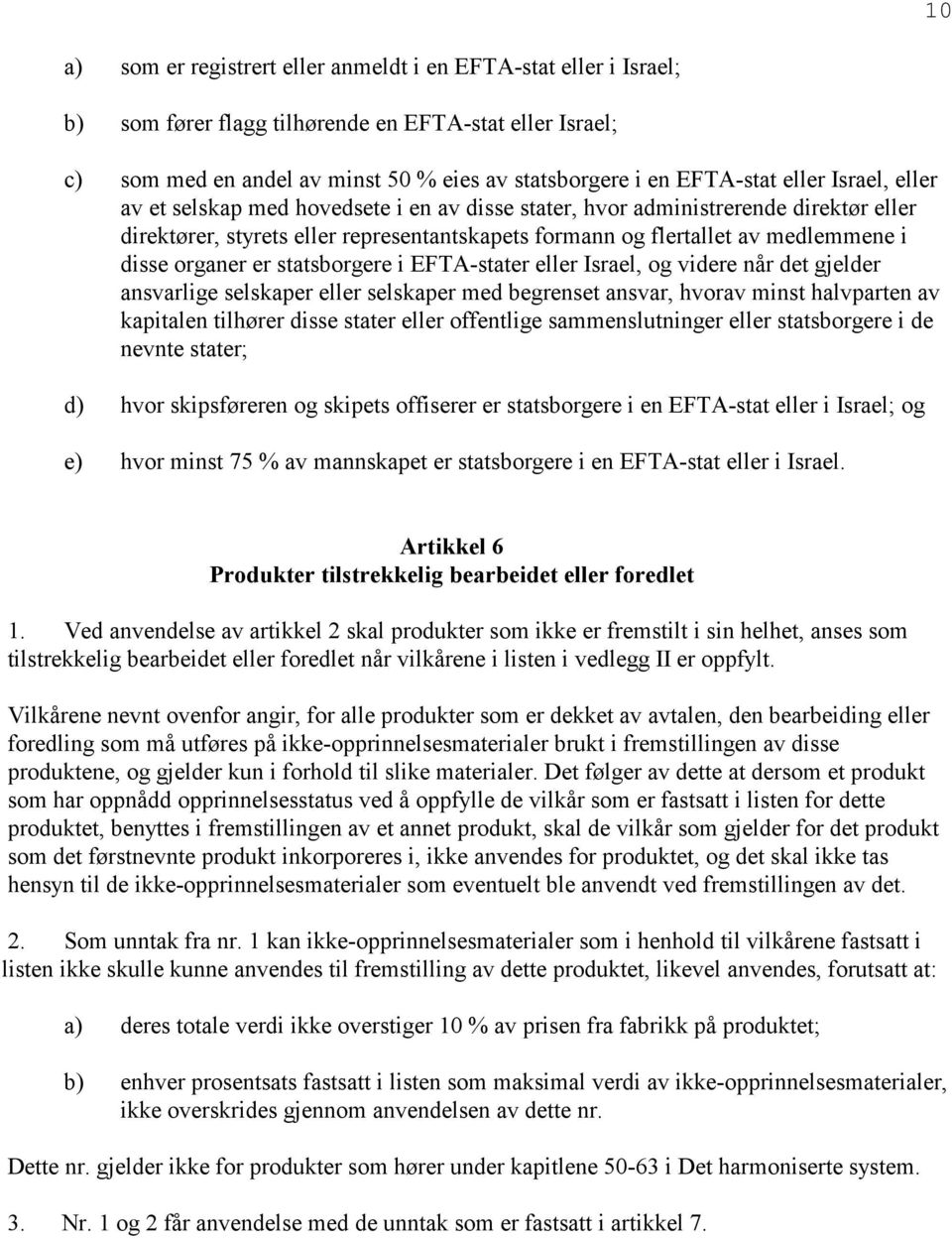 organer er statsborgere i EFTA-stater eller Israel, og videre når det gjelder ansvarlige selskaper eller selskaper med begrenset ansvar, hvorav minst halvparten av kapitalen tilhører disse stater