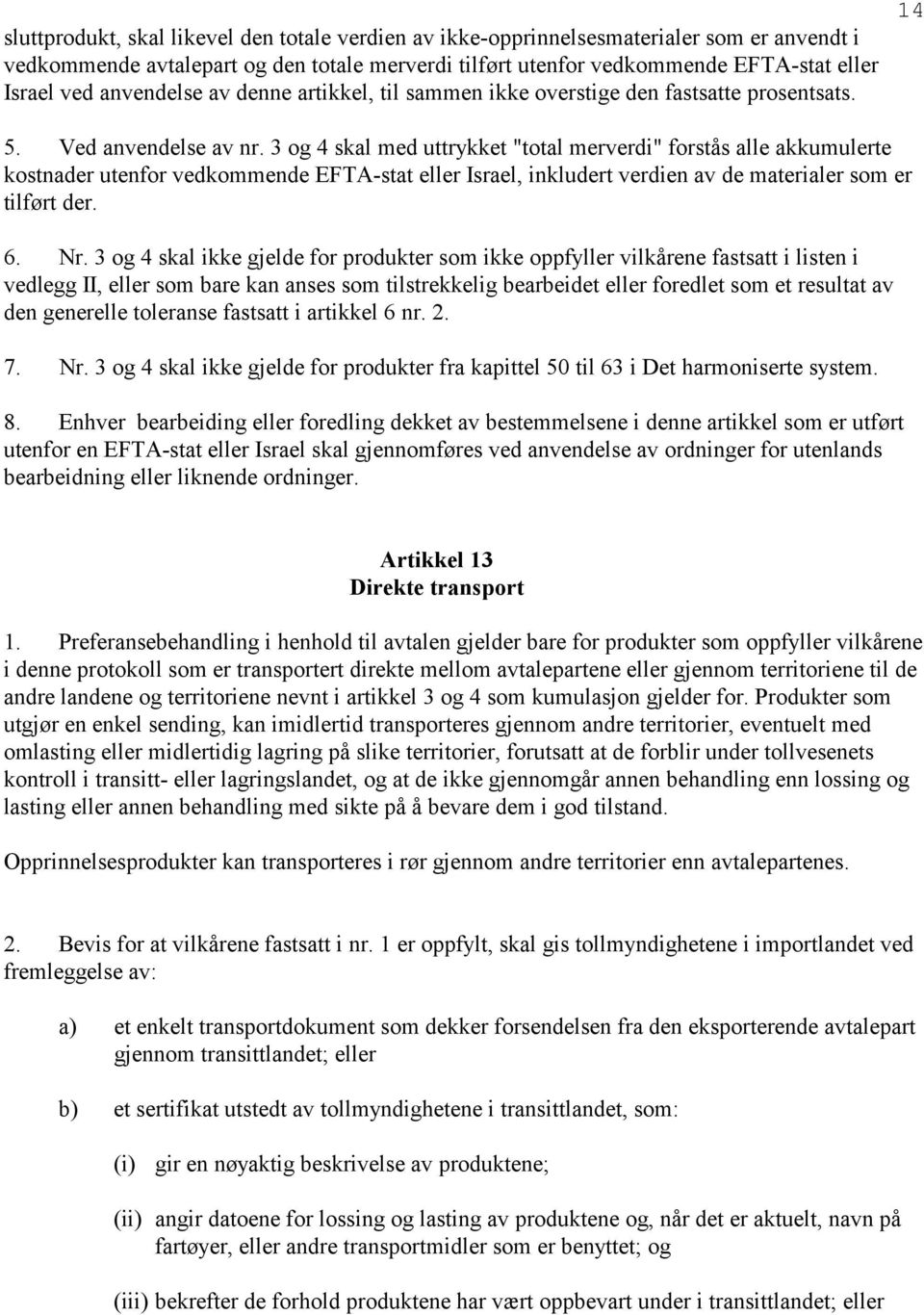 3 og 4 skal med uttrykket "total merverdi" forstås alle akkumulerte kostnader utenfor vedkommende EFTA-stat eller Israel, inkludert verdien av de materialer som er tilført der. 6. Nr.