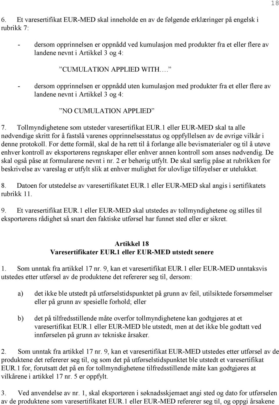 Tollmyndighetene som utsteder varesertifikat EUR.1 eller EUR-MED skal ta alle nødvendige skritt for å fastslå varenes opprinnelsesstatus og oppfyllelsen av de øvrige vilkår i denne protokoll.