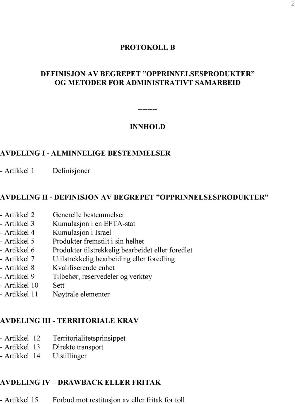 - Artikkel 6 Produkter tilstrekkelig bearbeidet eller foredlet - Artikkel 7 Utilstrekkelig bearbeiding eller foredling - Artikkel 8 Kvalifiserende enhet - Artikkel 9 Tilbehør, reservedeler og verktøy