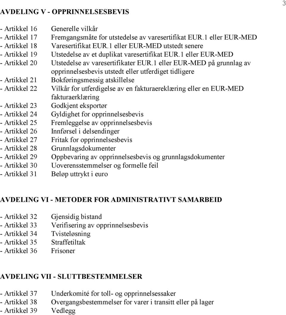 1 eller EUR-MED på grunnlag av opprinnelsesbevis utstedt eller utferdiget tidligere - Artikkel 21 Bokføringsmessig atskillelse - Artikkel 22 Vilkår for utferdigelse av en fakturaereklæring eller en