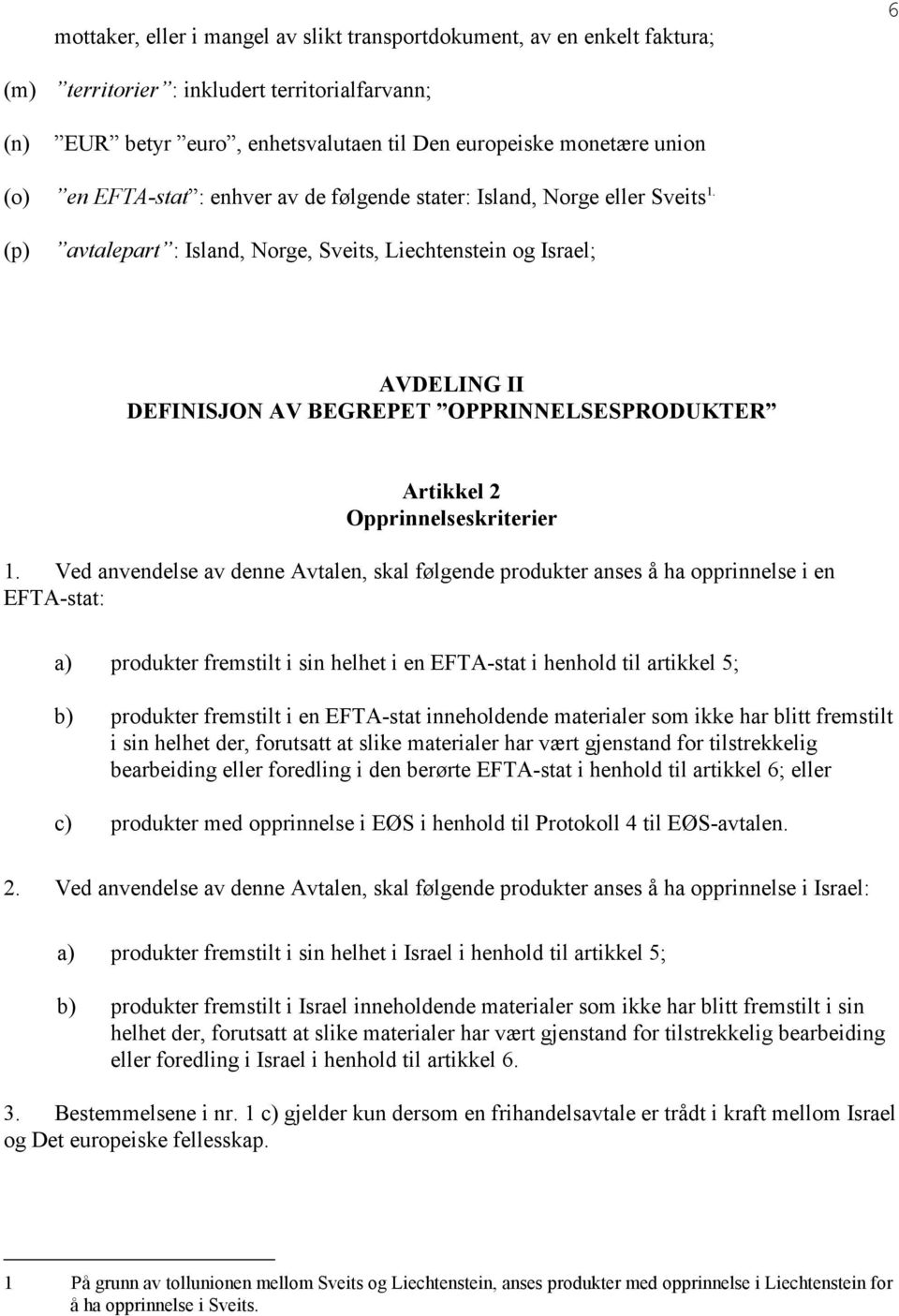 (p) avtalepart : Island, Norge, Sveits, Liechtenstein og Israel; AVDELING II DEFINISJON AV BEGREPET OPPRINNELSESPRODUKTER Artikkel 2 Opprinnelseskriterier 1.