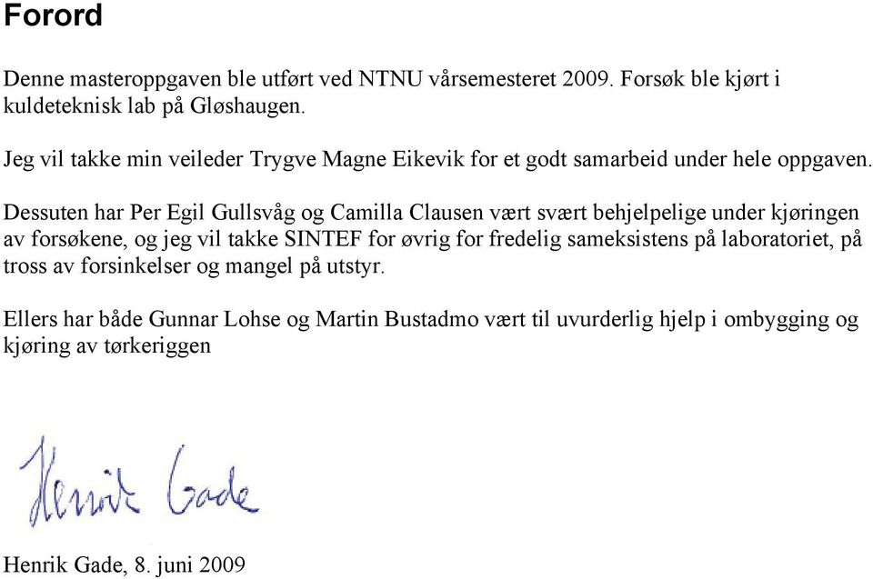 Dessuten har Per Egil Gullsvåg og Camilla Clausen vært svært behjelpelige under kjøringen av forsøkene, og jeg vil takke SINTEF for øvrig for