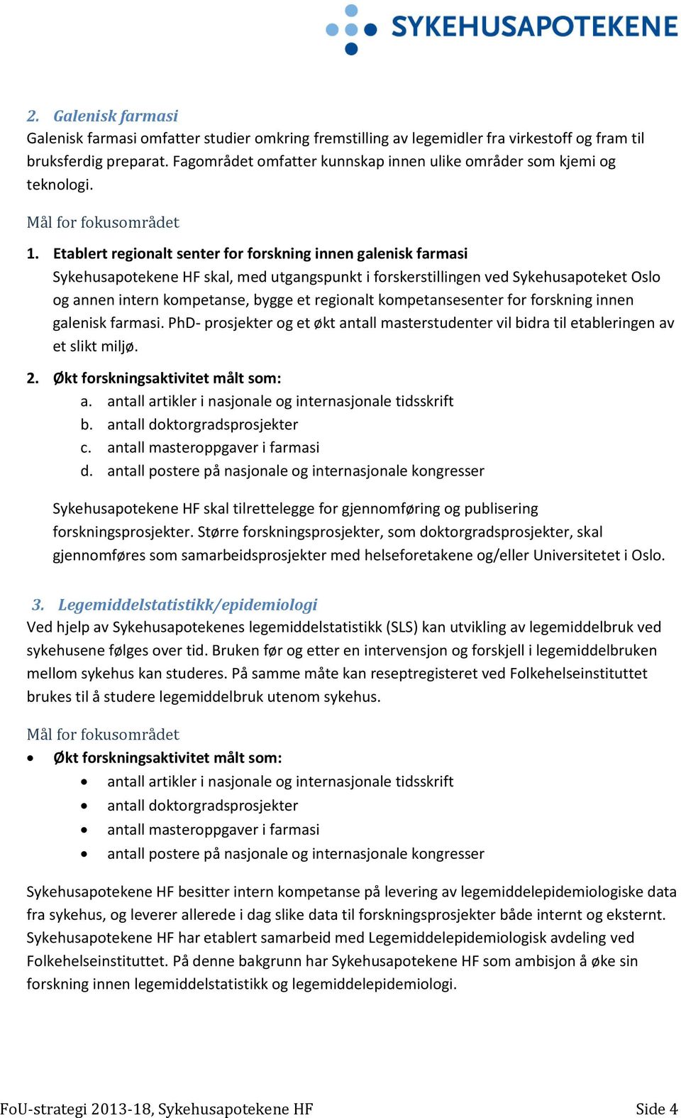 Etablert regionalt senter for forskning innen galenisk farmasi Sykehusapotekene HF skal, med utgangspunkt i forskerstillingen ved Sykehusapoteket Oslo og annen intern kompetanse, bygge et regionalt