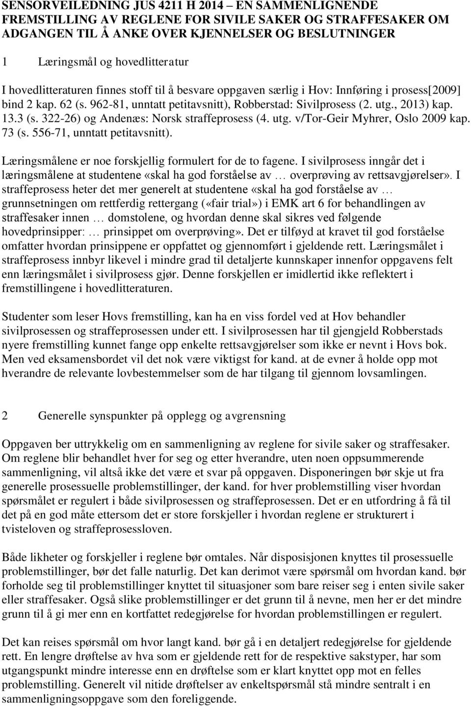 322-26) og Andenæs: Norsk straffeprosess (4. utg. v/tor-geir Myhrer, Oslo 2009 kap. 73 (s. 556-71, unntatt petitavsnitt). Læringsmålene er noe forskjellig formulert for de to fagene.