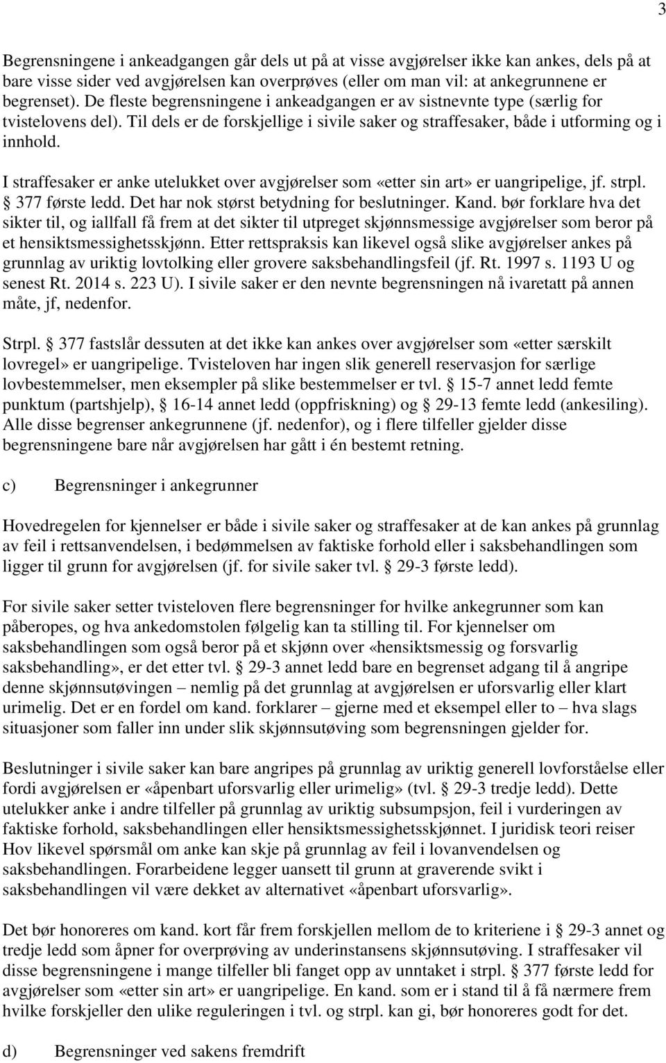 I straffesaker er anke utelukket over avgjørelser som «etter sin art» er uangripelige, jf. strpl. 377 første ledd. Det har nok størst betydning for beslutninger. Kand.