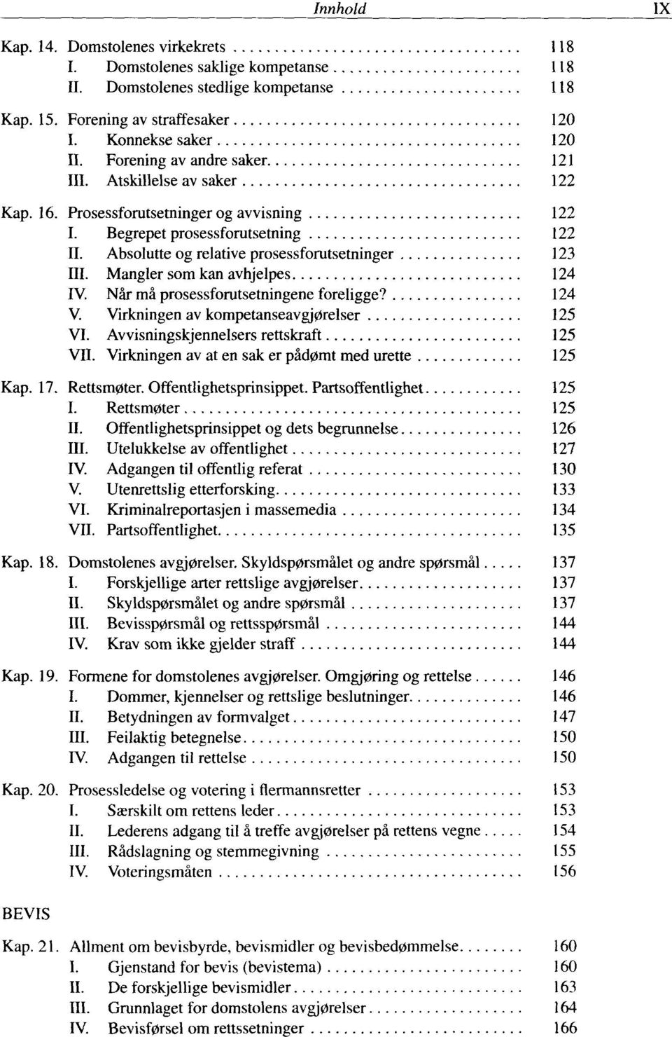 Mangler som kan avhjelpes 124 IV. När mä prosessforutsetningene foreligge? 124 V. Virkningen av kompetanseavgj0relser 125 VI. Avvisningskjennelsers rettskraft 125 VII.