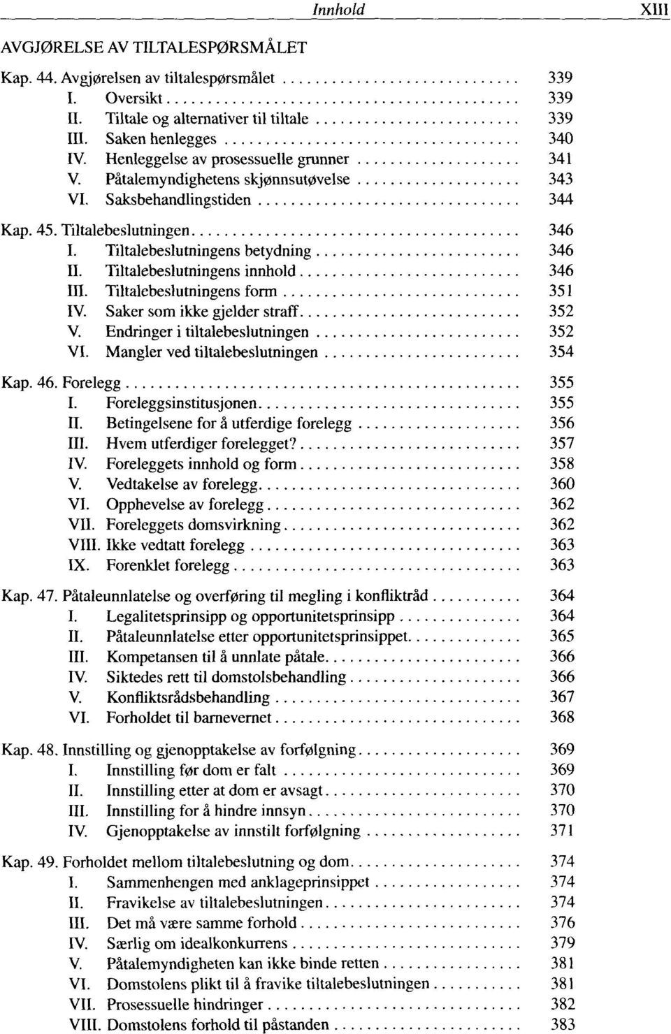 Tiltalebeslutningens innhold 346 III. Tiltalebeslutningens form 351 IV. Saker som ikke gjelder straff 352 V. Endringer i tiltalebeslutningen 352 VI. Mangler ved tiltalebeslutningen 354 Kap. 46.