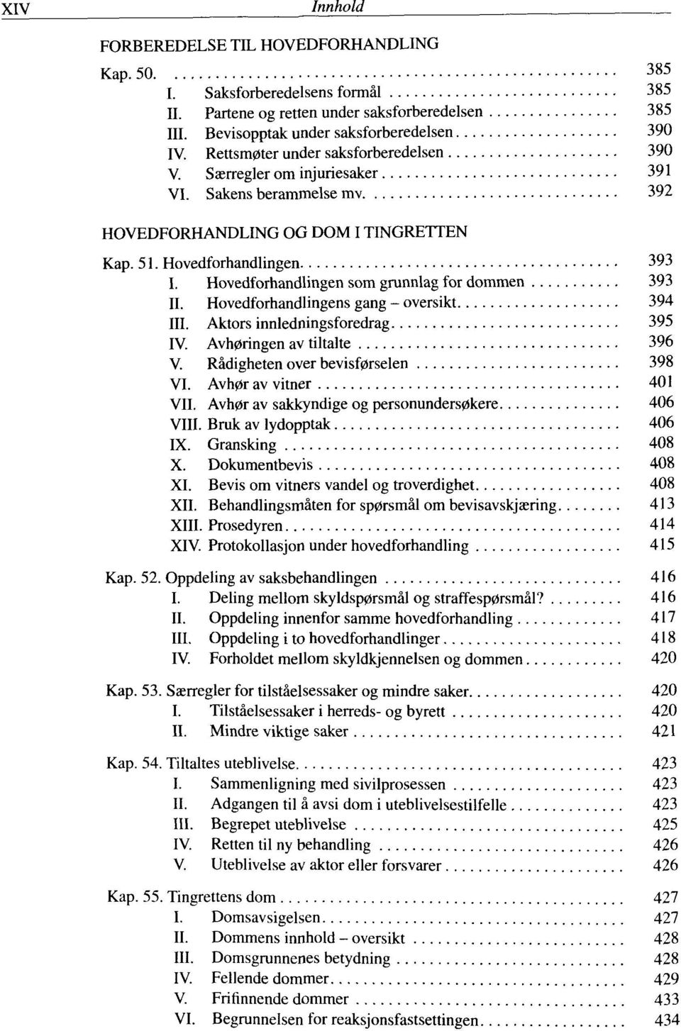 Hovedforhandlingen som grunnlag for dommen 393 II. Hovedforhandüngens gang - oversikt 394 III. Aktors innledningsforedrag 395 IV. Avh0ringen av tiltalte 396 V. Rädigheten over bevisf0rselen 398 VI.