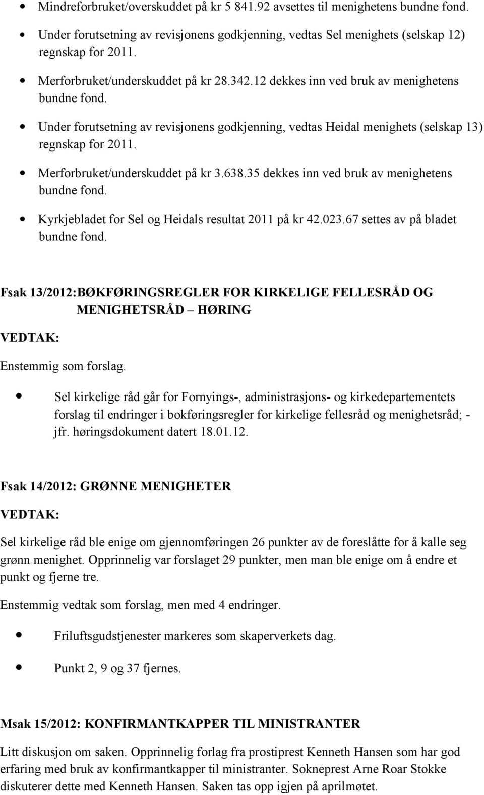 Merforbruket/underskuddet på kr 3.638.35 dekkes inn ved bruk av menighetens Kyrkjebladet for Sel og Heidals resultat 2011 på kr 42.023.