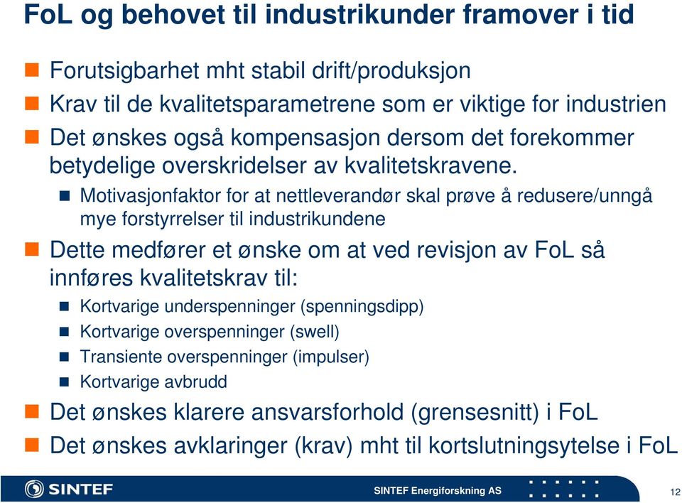 Motivasjonfaktor for at nettleverandør skal prøve å redusere/unngå mye forstyrrelser til industrikundene Dette medfører et ønske om at ved revisjon av FoL så innføres